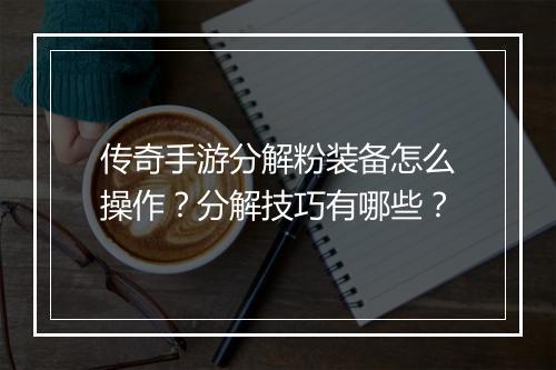 传奇手游分解粉装备怎么操作？分解技巧有哪些？