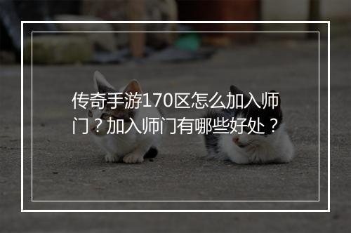 传奇手游170区怎么加入师门？加入师门有哪些好处？