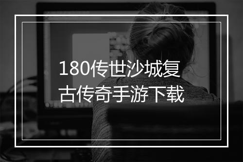 180传世沙城复古传奇手游下载