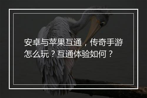 安卓与苹果互通，传奇手游怎么玩？互通体验如何？