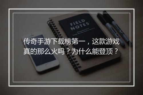 传奇手游下载榜第一，这款游戏真的那么火吗？为什么能登顶？