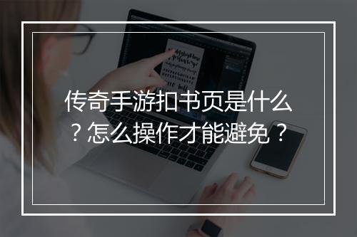 传奇手游扣书页是什么？怎么操作才能避免？