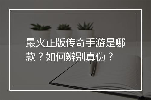 最火正版传奇手游是哪款？如何辨别真伪？