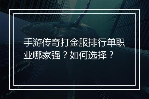 手游传奇打金服排行单职业哪家强？如何选择？