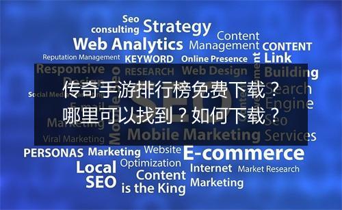 传奇手游排行榜免费下载？哪里可以找到？如何下载？