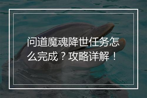 问道魔魂降世任务怎么完成？攻略详解！