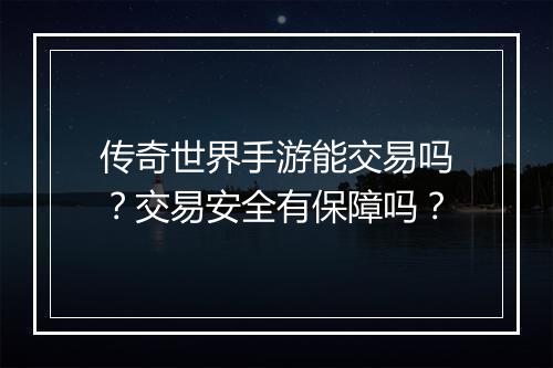传奇世界手游能交易吗？交易安全有保障吗？