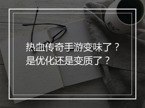 热血传奇手游变味了？是优化还是变质了？