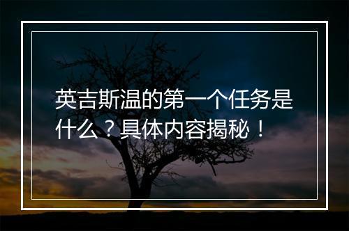 英吉斯温的第一个任务是什么？具体内容揭秘！