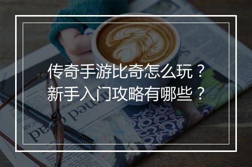 传奇手游比奇怎么玩？新手入门攻略有哪些？