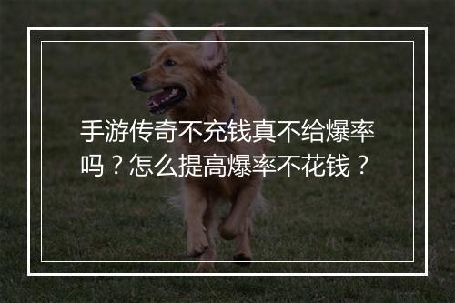 手游传奇不充钱真不给爆率吗？怎么提高爆率不花钱？