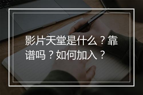 影片天堂是什么？靠谱吗？如何加入？