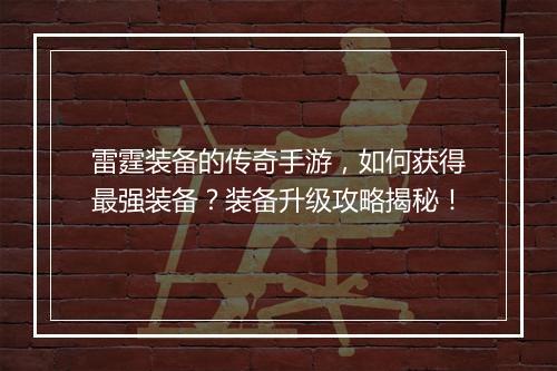 雷霆装备的传奇手游，如何获得最强装备？装备升级攻略揭秘！