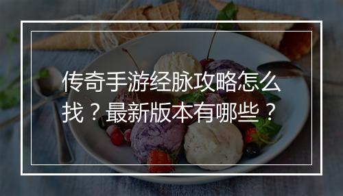 传奇手游经脉攻略怎么找？最新版本有哪些？
