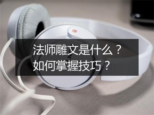 法师雕文是什么？如何掌握技巧？