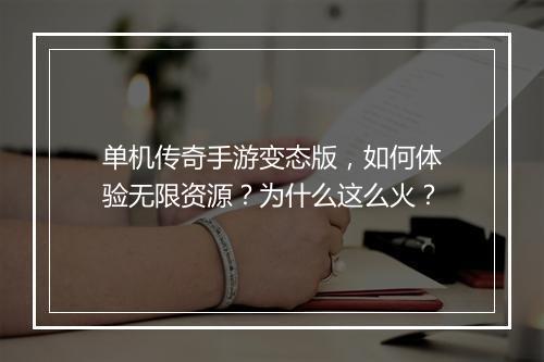 单机传奇手游变态版，如何体验无限资源？为什么这么火？