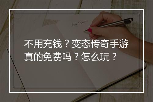 不用充钱？变态传奇手游真的免费吗？怎么玩？
