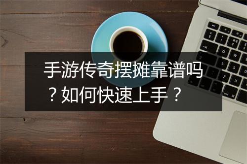 手游传奇摆摊靠谱吗？如何快速上手？