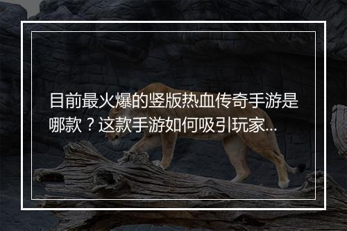 目前最火爆的竖版热血传奇手游是哪款？这款手游如何吸引玩家？