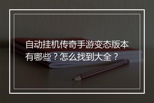 自动挂机传奇手游变态版本有哪些？怎么找到大全？