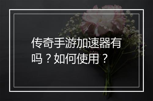 传奇手游加速器有吗？如何使用？