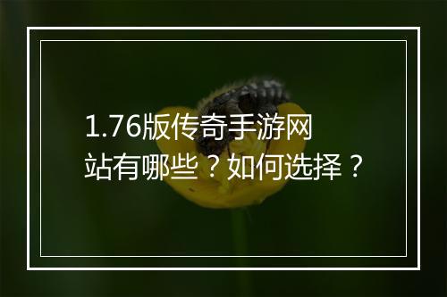 1.76版传奇手游网站有哪些？如何选择？