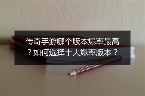 传奇手游哪个版本爆率最高？如何选择十大爆率版本？