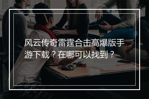 风云传奇雷霆合击高爆版手游下载？在哪可以找到？