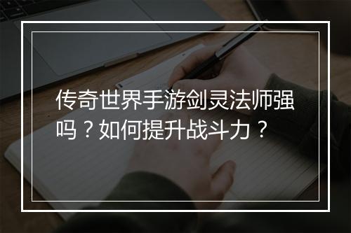 传奇世界手游剑灵法师强吗？如何提升战斗力？