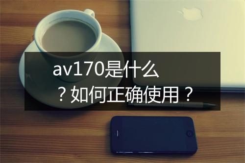 av170是什么？如何正确使用？