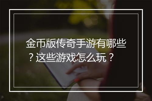 金币版传奇手游有哪些？这些游戏怎么玩？