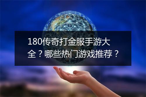 180传奇打金服手游大全？哪些热门游戏推荐？