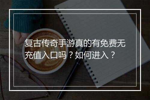 复古传奇手游真的有免费无充值入口吗？如何进入？