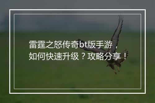 雷霆之怒传奇bt版手游，如何快速升级？攻略分享！