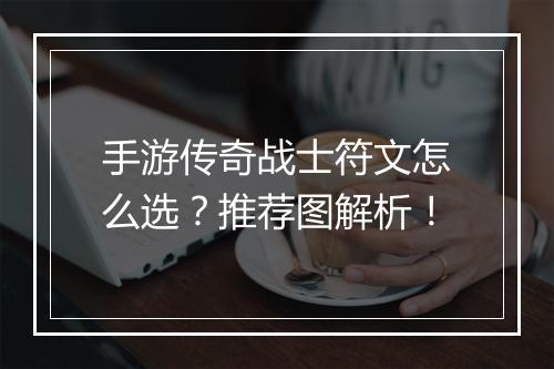 手游传奇战士符文怎么选？推荐图解析！