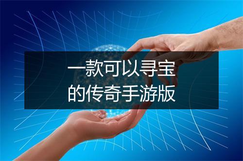 一款可以寻宝的传奇手游版