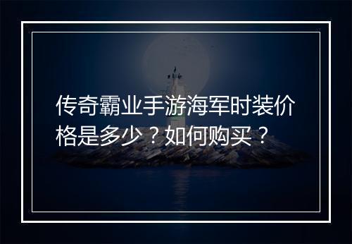 传奇霸业手游海军时装价格是多少？如何购买？
