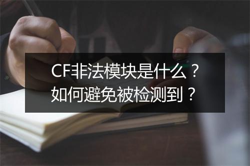 CF非法模块是什么？如何避免被检测到？