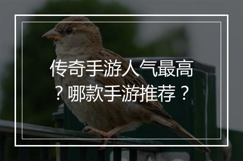 传奇手游人气最高？哪款手游推荐？
