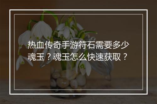 热血传奇手游符石需要多少魂玉？魂玉怎么快速获取？