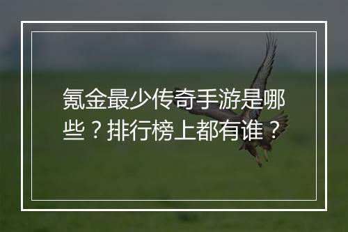 氪金最少传奇手游是哪些？排行榜上都有谁？