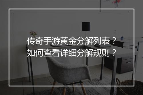 传奇手游黄金分解列表？如何查看详细分解规则？