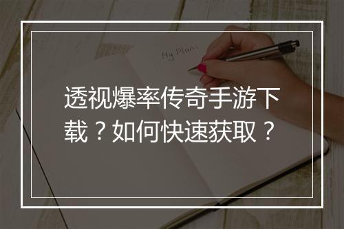 透视爆率传奇手游下载？如何快速获取？