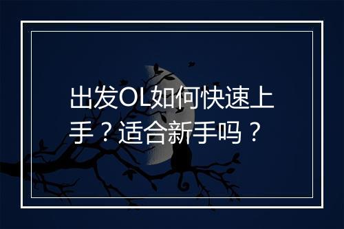 出发OL如何快速上手？适合新手吗？