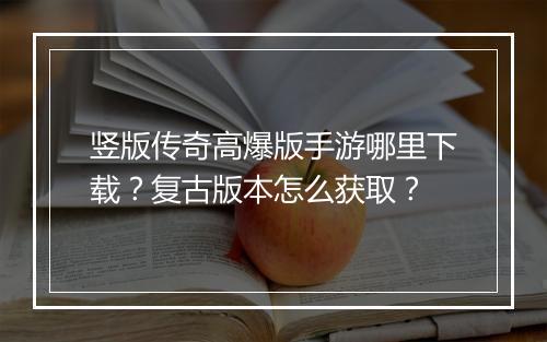 竖版传奇高爆版手游哪里下载？复古版本怎么获取？