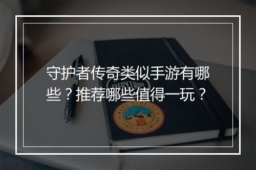 守护者传奇类似手游有哪些？推荐哪些值得一玩？