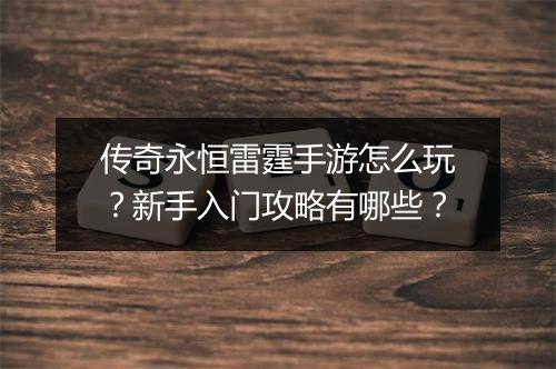 传奇永恒雷霆手游怎么玩？新手入门攻略有哪些？