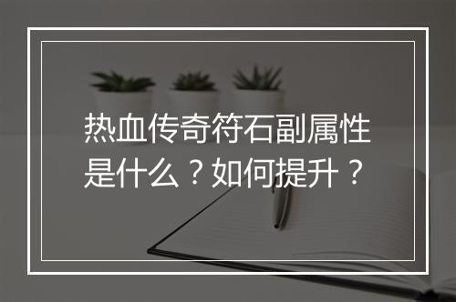 热血传奇符石副属性是什么？如何提升？