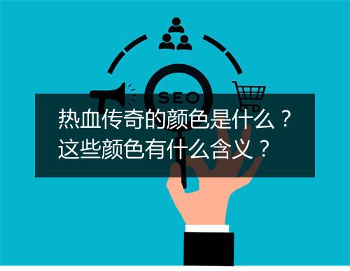 热血传奇的颜色是什么？这些颜色有什么含义？