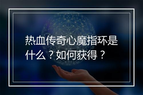 热血传奇心魔指环是什么？如何获得？